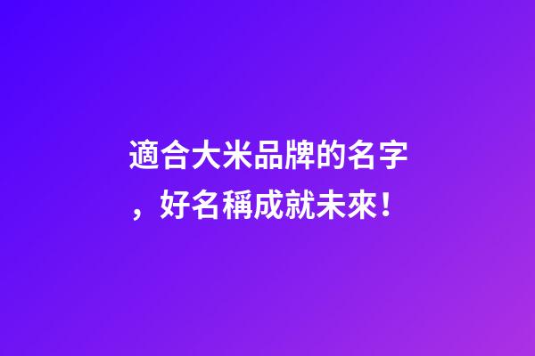 適合大米品牌的名字，好名稱成就未來！-第1張-商標起名-玄機派