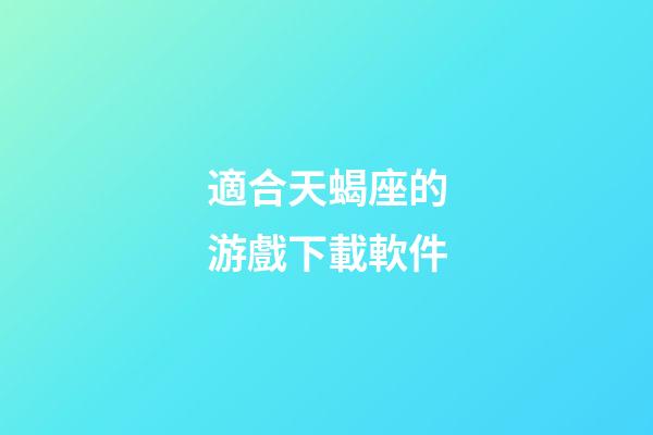 適合天蝎座的游戲下載軟件-第1張-星座運(yùn)勢-玄機(jī)派