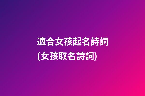 適合女孩起名詩詞(女孩取名詩詞)