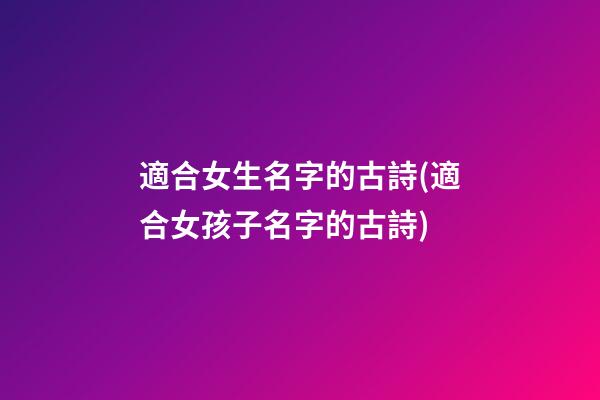 適合女生名字的古詩(適合女孩子名字的古詩)