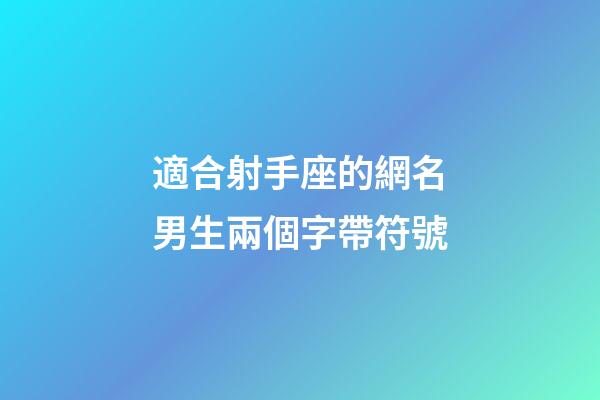 適合射手座的網名男生兩個字帶符號-第1張-星座運勢-玄機派