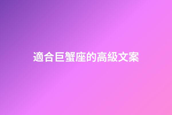 適合巨蟹座的高級文案-第1張-星座運勢-玄機派