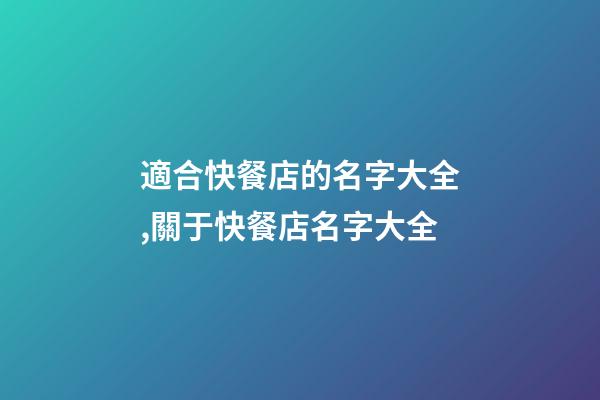 適合快餐店的名字大全,關于快餐店名字大全-第1張-店鋪起名-玄機派
