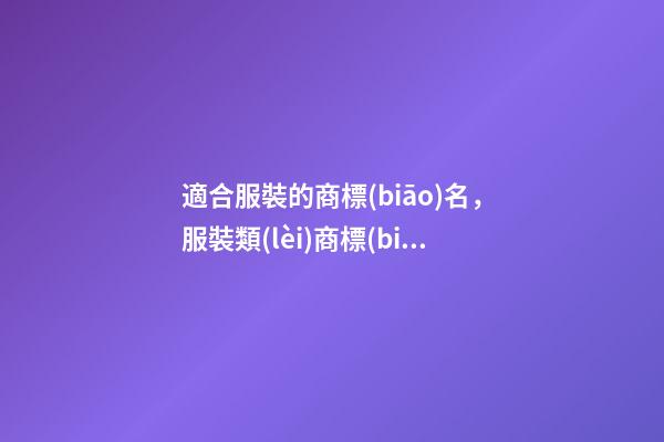 適合服裝的商標(biāo)名，服裝類(lèi)商標(biāo)名稱怎么取啊！