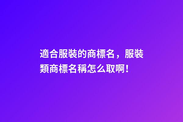 適合服裝的商標名，服裝類商標名稱怎么取啊！-第1張-商標起名-玄機派