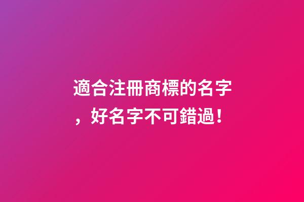 適合注冊商標的名字，好名字不可錯過！-第1張-商標起名-玄機派