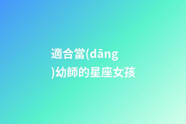 適合當(dāng)幼師的星座女孩