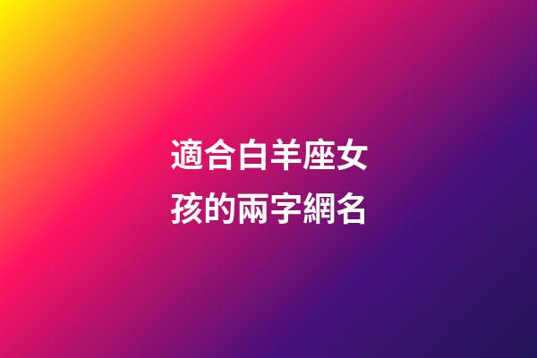 適合白羊座女孩的兩字網名-第1張-星座運勢-玄機派