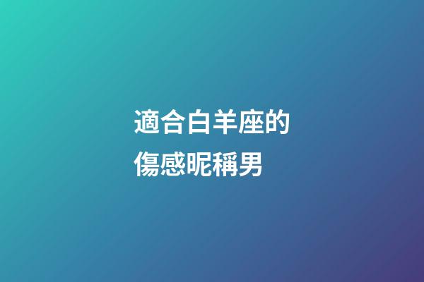 適合白羊座的傷感昵稱男-第1張-星座運勢-玄機派