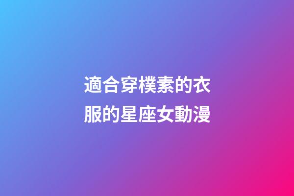 適合穿樸素的衣服的星座女動漫-第1張-星座運勢-玄機派
