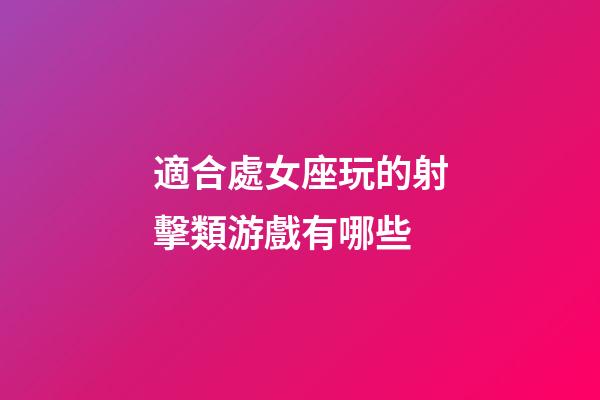 適合處女座玩的射擊類游戲有哪些