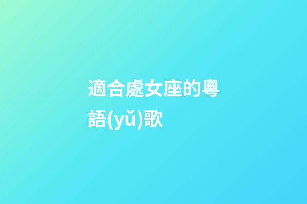 適合處女座的粵語(yǔ)歌-第1張-星座運(yùn)勢(shì)-玄機(jī)派