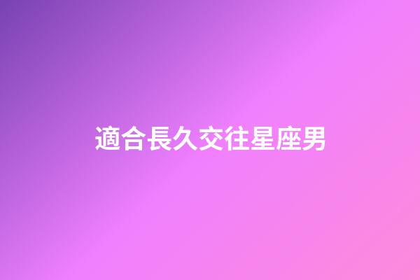 適合長久交往星座男-第1張-星座運勢-玄機派