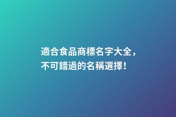 適合食品商標名字大全，不可錯過的名稱選擇！