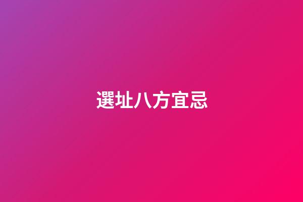 選址八方宜忌