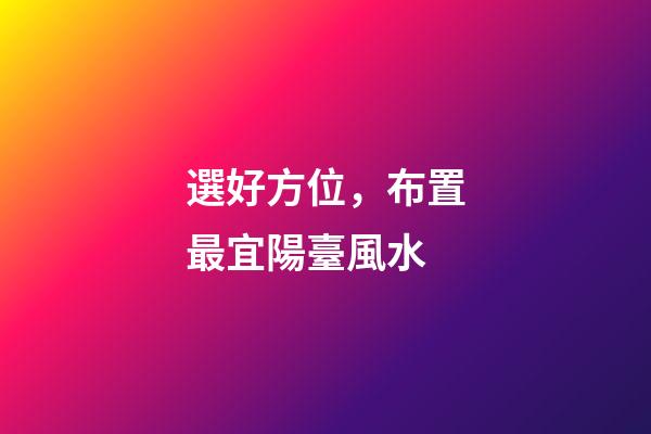 選好方位，布置最宜陽臺風水