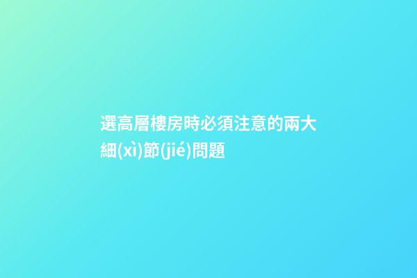 選高層樓房時必須注意的兩大細(xì)節(jié)問題