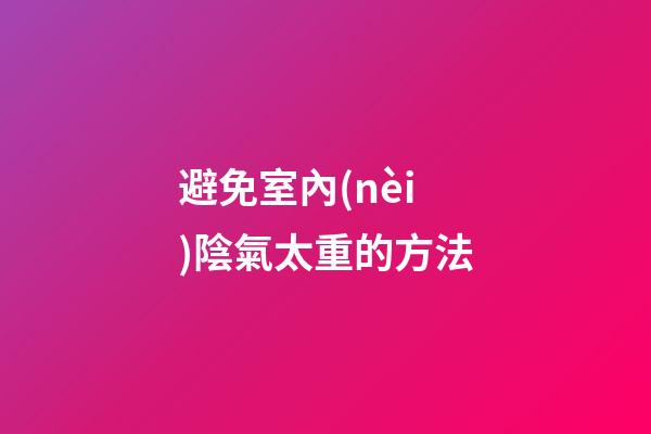 避免室內(nèi)陰氣太重的方法