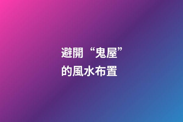 避開“鬼屋”的風水布置