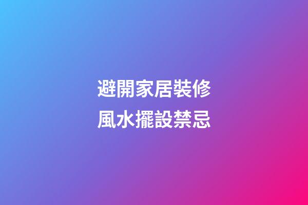 避開家居裝修風水擺設禁忌
