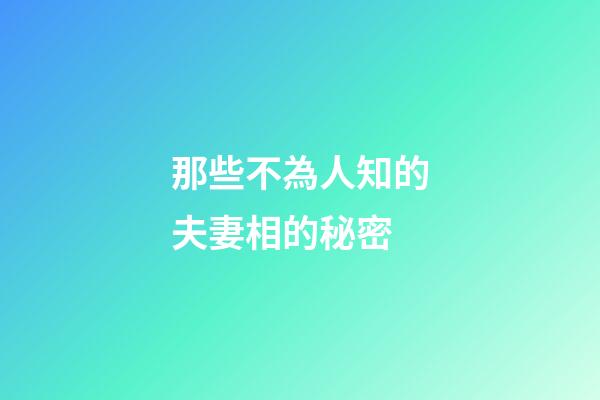 那些不為人知的夫妻相的秘密