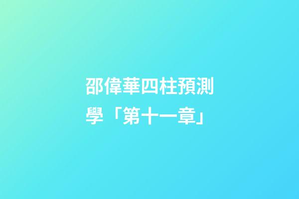 邵偉華四柱預測學「第十一章」