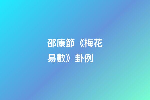 邵康節《梅花易數》卦例