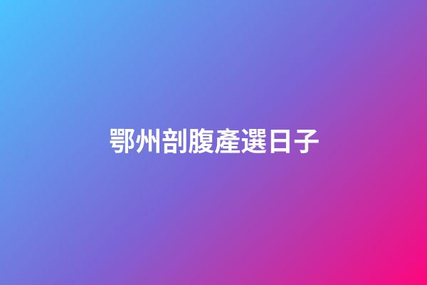 鄂州剖腹產選日子