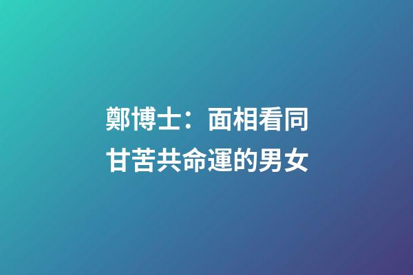 鄭博士：面相看同甘苦共命運的男女