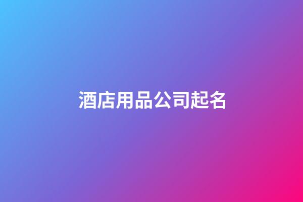 酒店用品公司起名