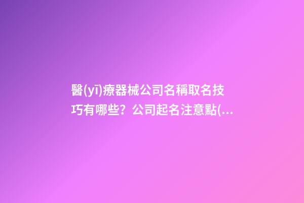 醫(yī)療器械公司名稱取名技巧有哪些？公司起名注意點(diǎn)是什么？-第1張-公司起名-玄機(jī)派