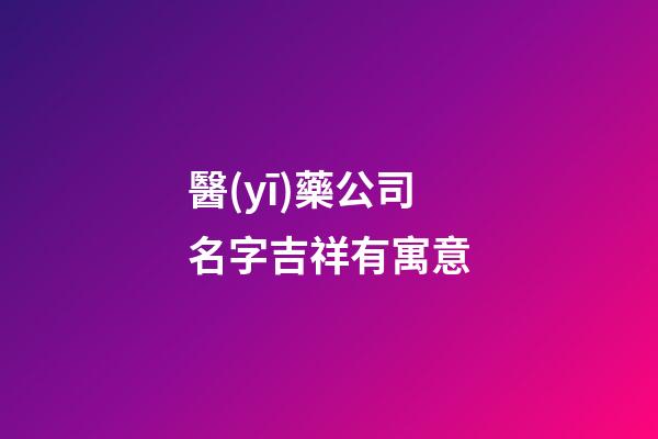 醫(yī)藥公司名字吉祥有寓意