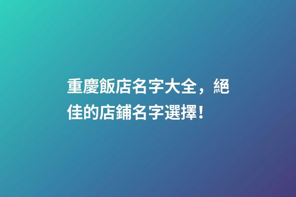 重慶飯店名字大全，絕佳的店鋪名字選擇！-第1張-店鋪起名-玄機派