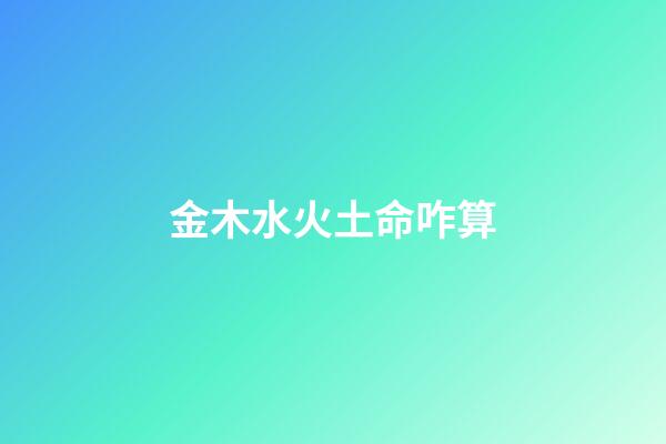 金木水火土命咋算