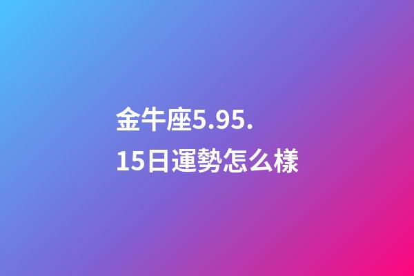 金牛座5.95.15日運勢怎么樣-第1張-星座運勢-玄機派