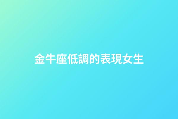 金牛座低調的表現女生-第1張-星座運勢-玄機派