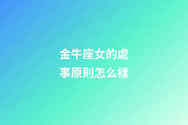 金牛座女的處事原則怎么樣-第1張-星座運(yùn)勢-玄機(jī)派