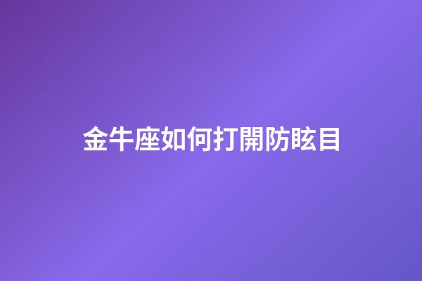 金牛座如何打開防眩目-第1張-星座運勢-玄機派