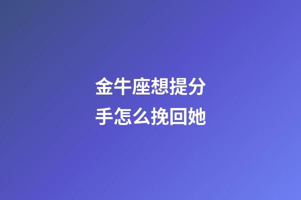 金牛座想提分手怎么挽回她-第1張-星座運勢-玄機派
