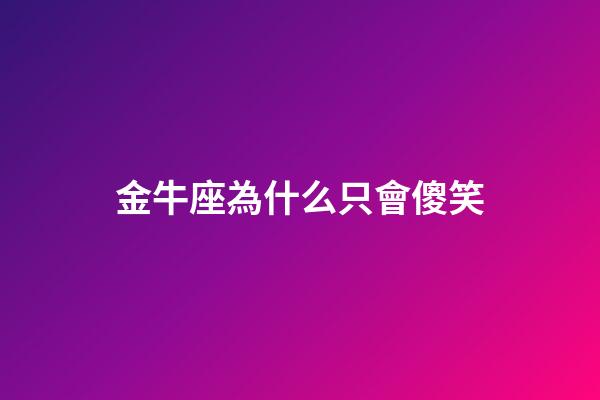 金牛座為什么只會傻笑-第1張-星座運勢-玄機派
