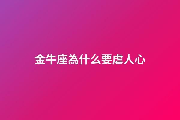 金牛座為什么要虐人心-第1張-星座運勢-玄機派