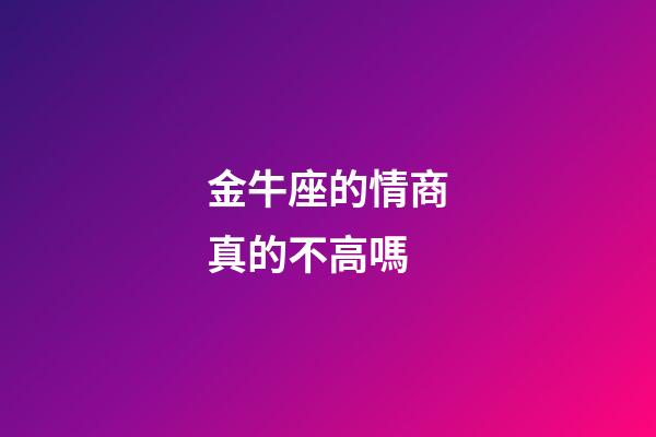 金牛座的情商真的不高嗎-第1張-星座運勢-玄機派