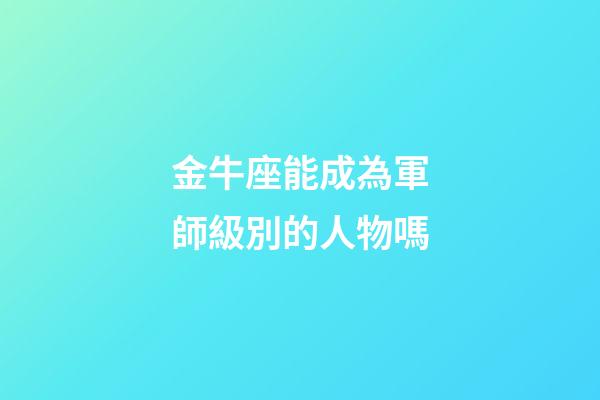 金牛座能成為軍師級別的人物嗎