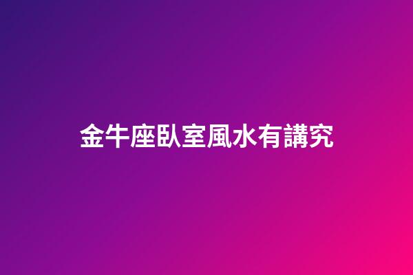 金牛座臥室風水有講究