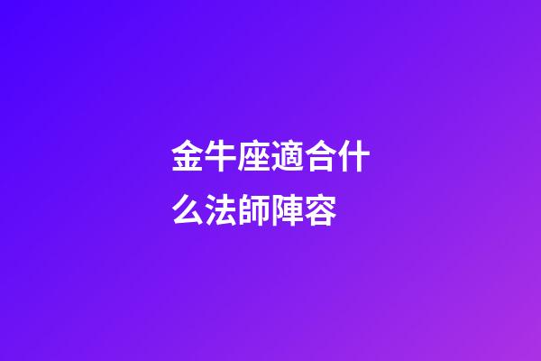 金牛座適合什么法師陣容
