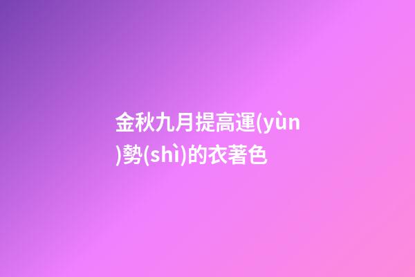金秋九月提高運(yùn)勢(shì)的衣著色