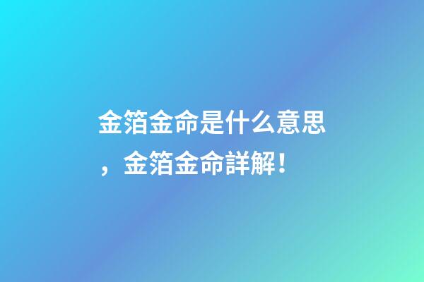 金箔金命是什么意思，金箔金命詳解！