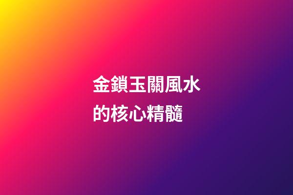 金鎖玉關風水的核心精髓