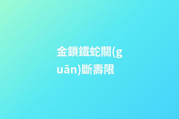 金鎖鐵蛇關(guān)斷壽限