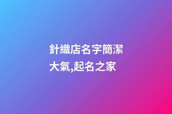 針織店名字簡潔大氣,起名之家-第1張-店鋪起名-玄機派